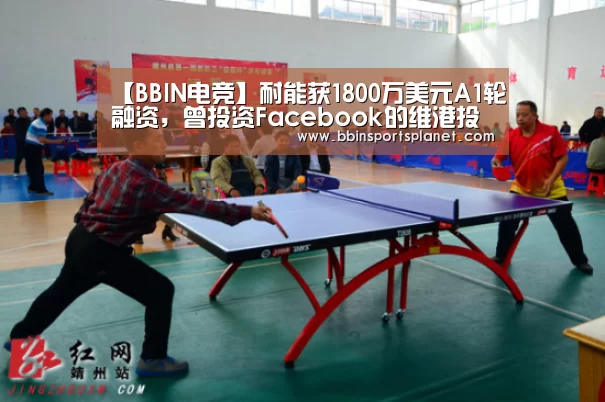 【BBIN电竞】耐能获1800万美元A1轮融资,曾投资Facebook的维港投资领投(图2) BBIN入口