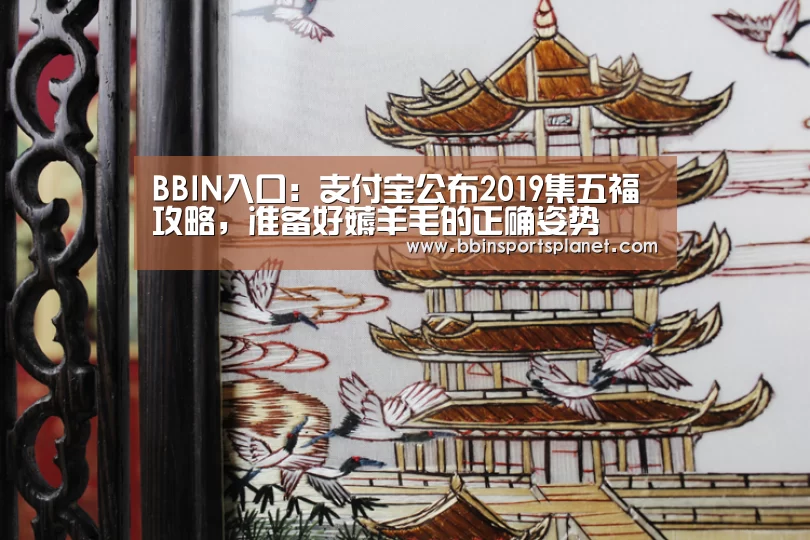 BBIN入口:支付宝公布2019集五福攻略,准备好薅羊毛的正确姿势(图1) BBIN捕鱼