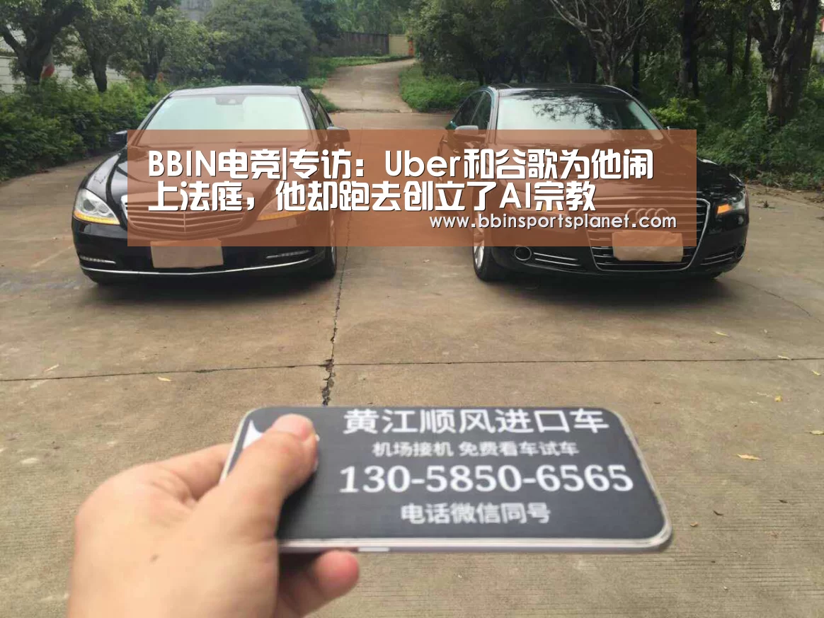 BBIN电竞|专访:Uber和谷歌为他闹上法庭,他却跑去创立了AI宗教(图3) BBIN捕鱼