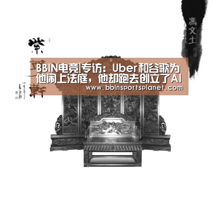 BBIN电竞|专访:Uber和谷歌为他闹上法庭,他却跑去创立了AI宗教(图4) BBIN电竞